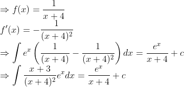 \\ \Rightarrow f(x)=\frac{1}{x+4} \\ \quad f^{\prime}(x)=-\frac{1}{(x+4)^{2}} \\ \Rightarrow \int e^{x}\left(\frac{1}{(x+4)}-\frac{1}{(x+4)^{2}}\right) d x=\frac{e^{x}}{x+4}+c \\ \Rightarrow \int \frac{x+3}{(x+4)^{2}} e^{x} d x=\frac{e^{x}}{x+4}+c