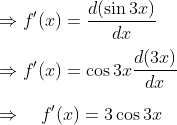 \\ \Rightarrow f^{\prime}(x)=\frac{d(\sin 3 x)}{d x} \\\\ \Rightarrow f^{\prime}(x)=\cos 3 x \frac{d(3 x)}{d x}\\\\ \Rightarrow \quad f^{\prime}(x)=3 \cos 3 x