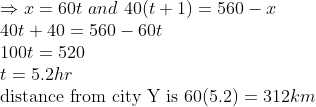 \\ \Rightarrow x=60t\ and\ 40(t+1)=560-x\\ 40t+40=560-60t\\ 100t=520\\ t=5.2hr\\ \text{distance from city Y is } 60(5.2)=312km
