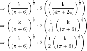 \\ \Rightarrow\left(\frac{\mathrm{k}}{(\pi+6)}\right)^{\frac{1}{2}}: 2\left(\left(\frac{\mathrm{k}}{(4 \pi+24)}\right)^{\frac{1}{2}}\right) \\ \\ \Rightarrow\left(\frac{\mathrm{k}}{(\pi+6)}\right)^{\frac{1}{2}}: 2\left(\frac{1}{4^{\frac{1}{2}}}\left(\frac{\mathrm{k}}{(\pi+6)}\right)^{\frac{1}{2}}\right) \\ \Rightarrow\left(\frac{\mathrm{k}}{(\pi+6)}\right)^{\frac{1}{2}}: 2\left(\frac{1}{2}\left(\frac{\mathrm{k}}{(\pi+6)}\right)^{\frac{1}{2}}\right)