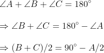 \ angle A+angle B+angle C=180^circ\ \Rightarrow angle B+angle C=180^circ-angle A\ \Rightarrow (B+C)/2=90^circ-A/2