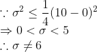 \\ \because \sigma^{2} \leq \frac{1}{4}(10-0)^{2} \\ \Rightarrow 0<\sigma<5 \\ \therefore \sigma \neq 6