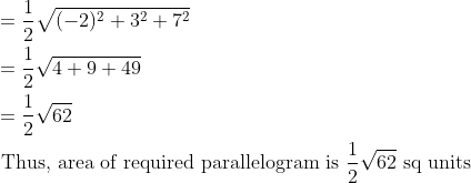 \\ \begin{aligned} &=\frac{1}{2} \sqrt{(-2)^{2}+3^{2}+7^{2}}\\ &=\frac{1}{2} \sqrt{4+9+49}\\ &=\frac{1}{2} \sqrt{62}\\ &\text { Thus, area of required parallelogram is } \frac{1}{2} \sqrt{62} \text { sq units } \end{aligned}