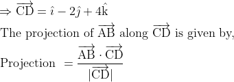 \\ \begin{aligned} &\Rightarrow \overrightarrow{\mathrm{CD}}=\hat{\imath}-2 \hat{\jmath}+4 \hat{\mathrm{k}}\\ &\text { The projection of } \overrightarrow{\mathrm{AB}} \text { along } \overrightarrow{\mathrm{CD}} \text { is given by, }\\ &\text { Projection }=\frac{\overrightarrow{\mathrm{AB}} \cdot \overrightarrow{\mathrm{CD}}}{|\overrightarrow{\mathrm{CD}}|} \end{aligned}