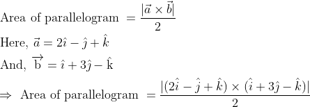 \\ \begin{aligned} &\text { Area of parallelogram }=\frac{|\vec{a} \times \vec{b}|}{2}\\ &\text { Here, } \vec{a}=2 \hat{\imath}-\hat{\jmath}+\hat{k}\\ &\text { And, } \overrightarrow{\mathrm{b}}=\hat{\imath}+3 \hat{\jmath}-\hat{\mathrm{k}}\\ &\Rightarrow \text { Area of parallelogram }=\frac{|(2 \hat{i}-\hat{j}+\hat{k}) \times(\hat{i}+3 \hat{\jmath}-\hat{k})|}{2} \end{aligned}