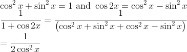 \\ \cos ^{2} x+\sin ^{2} x=1 \text { and } \cos 2 x=\cos ^{2} x-\sin ^{2} x \\ \frac{1}{1+\cos 2 x}=\frac{1}{\left(\cos ^{2} x+\sin ^{2} x+\cos ^{2} x-\sin ^{2} x\right)} \\ =\frac{1}{2 \cos ^{2} x}
