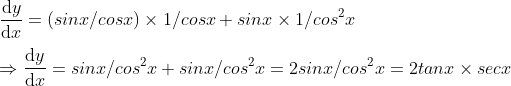 \ fracmathrmd ymathrmd x= (sinx/cosx)	imes 1/cosx+sinx	imes 1/cos^2x\ \Rightarrow fracmathrmd ymathrmd x=sinx/cos^2x+sinx/cos^2x=2sinx/cos^2x=2tanx	imes secx