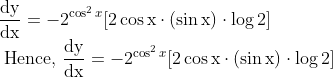 \\ \frac{\mathrm{dy}}{\mathrm{dx}}=-2^{\cos ^{2} x}[2 \cos \mathrm{x} \cdot(\sin \mathrm{x}) \cdot \log 2] \\ \text { Hence, } \frac{\mathrm{dy}}{\mathrm{dx}}=-2^{\cos ^{2} x}[2 \cos \mathrm{x} \cdot(\sin \mathrm{x}) \cdot \log 2]