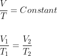 \\ \frac{V}{T} = Constant \\ \\ \\ \frac{V_1}{T_1} = \frac{V_2}{T_2}