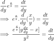 \\ \frac{d}{dy}e^\frac{x}{y} = \frac{dt}{dy} \\ \implies e^\frac{x}{y}.\frac{d}{dy}(\frac{x}{y}) = \frac{dt}{dy} \\ \implies \frac{e^\frac{x}{y}[y\frac{dx}{dy} -x]}{y^2} =\frac{dt}{dy}