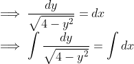 \\ \implies \frac{dy}{\sqrt{4-y^2}} = dx \\ \implies \int \frac{dy}{\sqrt{4-y^2}} = \int dx