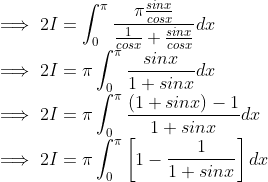 \\ \implies 2I = \int^\pi_0\frac{\pi \frac{sin x}{cos x} }{\frac{1}{cos x} + \frac{sin x}{cos x}} dx \\ \implies 2I =\pi \int^\pi_0\frac{ sin x }{1+sin x} dx \\ \implies 2I =\pi \int^\pi_0\frac{ (1 +sin x ) -1}{1+sin x} dx \\ \implies 2I =\pi \int^\pi_0\left [1- \frac{1}{1+sin x} \right ]dx