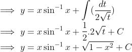 \\ \implies y = x\sin^{-1}x+ \int(\frac{dt}{2\sqrt{t}}) \\ \implies y = x\sin^{-1}x + \frac{1}{2}.2\sqrt{t} + C \\ \implies y = x\sin^{-1}x + \sqrt{1-x^2} + C