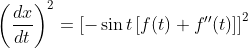 \\ \left(\frac{d x}{d t}\right)^{2}=\left[-\sin t\left[f(t)+f^{\prime \prime}(t)\right]\right]^{2} \\