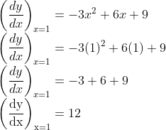 \\ \left(\frac{d y}{d x}\right)_{x=1}=-3 x^{2}+6 x+9$ \\$\left(\frac{d y}{d x}\right)_{x=1}=-3(1)^{2}+6(1)+9$ \\$\left(\frac{d y}{d x}\right)_{x=1}=-3+6+9$ \\$\left(\frac{\mathrm{dy}}{\mathrm{dx}}\right)_{\mathrm{x}=1}=12$