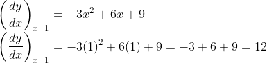 \\ \left(\frac{d y}{d x}\right)_{x=1}=-3 x^{2}+6 x+9$ \\$\left(\frac{d y}{d x}\right)_{x=1}=-3(1)^{2}+6(1)+9=-3+6+9=12$