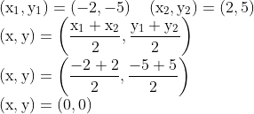 \\ \left(\mathrm{x}_{1}, \mathrm{y}_{1}\right)=(-2,-5) \quad\left(\mathrm{x}_{2}, \mathrm{y}_{2}\right)=(2,5) \\ (\mathrm{x}, \mathrm{y})=\left(\frac{\mathrm{x}_{1}+\mathrm{x}_{2}}{2}, \frac{\mathrm{y}_{1}+\mathrm{y}_{2}}{2}\right) \\ (\mathrm{x}, \mathrm{y})=\left(\frac{-2+2}{2}, \frac{-5+5}{2}\right) \\ (\mathrm{x}, \mathrm{y})=(0,0)