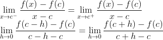 \\ \lim _{x \rightarrow c^{-}} \frac{f(x)-f(c)}{x-c}=\lim _{x \rightarrow c^{+}} \frac{f(x)-f(c)}{x-c} \\ \lim _{h \rightarrow 0} \frac{f(c-h)-f(c)}{c-h-c}=\lim _{h \rightarrow 0} \frac{f(c+h)-f(c)}{c+h-c}