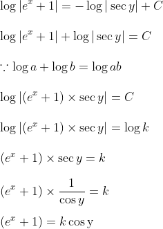 \\ \log \left|e^{x}+1\right|=-\log |\sec y|+C \\\\ \log \left|e^{x}+1\right|+\log |\sec y|=C \\\\ \because \log a+ \log b=\log ab \\\\ \log \left|\left(e^{x}+1\right) \times \sec y\right|=C \\\\ \log \left|\left(e^{x}+1\right) \times \sec y\right|=\log k \\\\ \left(e^{x}+1\right) \times \sec y= k \\\\ \left(e^{x}+1\right) \times \frac{1}{\cos y}=k \\\\ \left(e^{x}+1\right)=k\cos \mathrm{y}