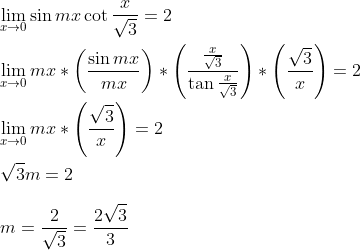 \\ \mathop{\lim }_{x \rightarrow 0}\sin mx\cot \frac{x}{\sqrt {3}}=2 \\ \\ \mathop{\lim }_{x \rightarrow 0}mx * \left( \frac{\sin mx}{mx} \right) * \left( \frac{\frac{x}{\sqrt {3}}}{\tan \frac{x}{\sqrt {3}}} \right) * \left( \frac{\sqrt{3}}{x} \right) =2 \\ \\ \mathop{\lim }_{x \rightarrow 0}mx * \left( \frac{\sqrt {3}}{x} \right) =2 \\ \\ \sqrt {3}m=2 \\ \\ m=\frac{2}{\sqrt {3}}=\frac{2\sqrt {3}}{3} \\ \\