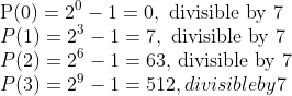 \\ \mathrm{P}(\mathrm{0})=2^{0}-1=0,\text{ divisible by 7} \\ P(1)=2^{3}-1=7,\text{ divisible by 7}\\ P(2)=2^{6}-1=63,$ divisible by 7\\ $P(3)=2^{9}-1=512, divisible by 7\\