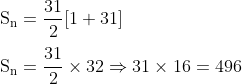 \\ \mathrm{S}_{\mathrm{n}}=\frac{31}{2}[1+31] \\\\ \mathrm{S}_{\mathrm{n}}=\frac{31}{2} \times 32 \Rightarrow 31 \times 16=496