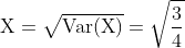 \\ \mathrm{X}=\sqrt{\operatorname{Var}(\mathrm{X})} =\sqrt{\frac{3}{4}}$