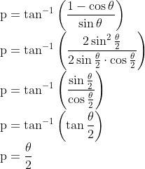 \\ \mathrm{p}=\tan ^{-1}\left(\frac{1-\cos \theta}{\sin \theta}\right) \\ \mathrm{p}=\tan ^{-1}\left(\frac{2 \sin ^{2} \frac{\theta}{2}}{2 \sin \frac{\theta}{2} \cdot \cos \frac{\theta}{2}}\right) \\ \mathrm{p}=\tan ^{-1}\left(\frac{\sin \frac{\theta}{2}}{\cos \frac{\theta}{2}}\right) \\ \mathrm{p}=\tan ^{-1}\left(\tan \frac{\theta}{2}\right) \\ \mathrm{p}=\frac{\theta}{2}