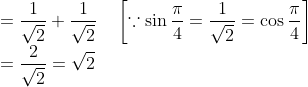 \\ \quad=\frac{1}{\sqrt{2}}+\frac{1}{\sqrt{2}} \quad\left[\because \sin \frac{\pi}{4}=\frac{1}{\sqrt{2}}=\cos \frac{\pi}{4}\right] \\ \quad=\frac{2}{\sqrt{2}}=\sqrt{2}