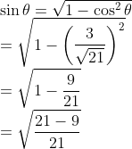 \\ \sin \theta=\sqrt{1-\cos ^{2} \theta} \\ =\sqrt{1-\left(\frac{3}{\sqrt{21}}\right)^{2}} \\ =\sqrt{1-\frac{9}{21}} \\ =\sqrt{\frac{21-9}{21}}