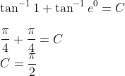 \\ \tan^{-1}1 +\tan ^{-1}e^0=C\\ \\ \frac{\pi}{4}+\frac{\pi}{4}= C\\ C = \frac{\pi}{2}