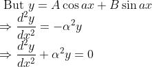 \\ \text { But } y=A \cos a x+B \sin a x \\ \quad \Rightarrow \frac{d^{2} y}{d x^{2}}=-\alpha^{2} y \\ \Rightarrow \frac{d^{2} y}{d x^{2}}+\alpha^{2} y=0
