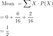 \\ \text { Mean }=\sum X \cdot P(X) \\\\ =0+ \frac{6}{16}+ \frac{2}{16} \\\\= \frac{1}{2}