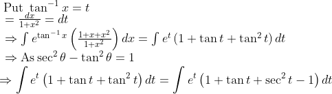 \\ \text { Put } \tan ^{-1} x=t \\ \qquad \begin{array}{l} =\frac{d x}{1+x^{2}}=d t \\ \Rightarrow \int e^{\tan ^{-1} x}\left(\frac{1+x+x^{2}}{1+x^{2}}\right) d x=\int e^{t}\left(1+\tan t+\tan ^{2} t\right) d t \\ \Rightarrow \operatorname{As} \sec ^{2} \theta-\tan ^{2} \theta=1 \end{array} \\ \Rightarrow \int e^{t}\left(1+\tan t+\tan ^{2} t\right) d t=\int e^{t}\left(1+\tan t+\sec ^{2} t-1\right) d t