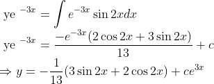 \\ \text { ye }^{- 3 x}=\int e^{-3 x} \sin 2 x d x \\ \text { ye }^{-3 x}=\frac{-e^{-3 x}(2 \cos 2 x+3 \sin 2 x)}{13}+c \\ \Rightarrow y=-\frac{1}{13}(3 \sin 2 x+2 \cos 2 x)+c e^{3 x}