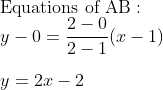 \\ \text {Equations of } \mathrm{AB} : \\ y-0=\frac{2-0}{2-1}({x}-1)\\\\ y = 2x-2