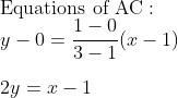 \\ \text {Equations of } \mathrm{AC} : \\ y-0=\frac{1-0}{3-1}({x}-1)\\\\ 2y = x-1