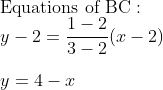 \\ \text {Equations of } \mathrm{BC} : \\ y-2=\frac{1-2}{3-2}({x}-2)\\\\ y = 4-x