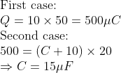\\ \text{First case:}\\ Q=10 \times 50=500 \mu C \\ \text{Second case:} \\ 500=(C+10) \times 20 \\ \Rightarrow C=15 \mu F