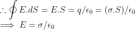 \\ \therefore \oint E.dS = E.S= q/\epsilon_{0} = (\sigma.S)/\epsilon_{0} \\ \implies E = \sigma/\epsilon_{0}