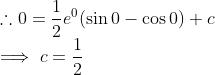 \\ \therefore 0 = \frac{1}{2}e^0(\sin 0 - \cos 0) + c \\ \implies c = \frac{1}{2}