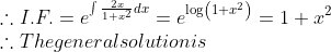 \\ \therefore$ I.F. $=e^{\int \frac{2 x}{1+x^{2}} d x}=e^{\log \left(1+x^{2}\right)}=1+x^{2}$ \\$\therefore$ The general solution is