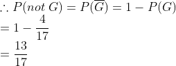 \\ \therefore P(not\ G) =P(\overline G) =1-P(G) \\ = 1-\frac{4}{17} \\ = \frac{13}{17}