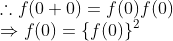 \\ \therefore f(0+0) = f(0)f(0) \\ \Rightarrow $ f(0) = $ \{ $ f(0)$ \} ^2