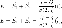 \\ \vec{E}=\vec{E}_1+\vec{E}_2= \frac{q-Q}{S(2\varepsilon _0)}(\hat{i}),\\ \\ \vec{E}=\vec{E}_1+\vec{E}_2= \frac{Q-q}{S(2\varepsilon _0)}(\hat{i}),