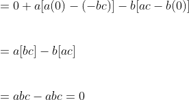 \\ \vspace{\baselineskip}= 0 + a [a (0) -(-bc)] -b [ac -b (0)]\\ \\ \vspace{\baselineskip}= a [bc] -b [ac]\\ \\ \vspace{\baselineskip}= abc -abc = 0\\ \vspace{\baselineskip}