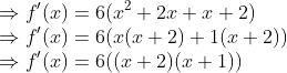 \\ { \Rightarrow f'(x)=6(x\textsuperscript{2}+2x+x+2)}\\ { \Rightarrow f'(x)=6(x(x+2)+1(x+2))}\\ { \Rightarrow f'(x)=6((x+2) (x+1))}\\