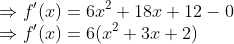 \\ { \Rightarrow f'(x)=6x\textsuperscript{2}+18x+12-0}\\ { \Rightarrow f'(x)=6(x\textsuperscript{2}+3x+2)}\\