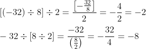 \\ {[(-32) \div 8] \div 2=\frac{\left[-\frac{32}{8}\right]} { 2}=-\frac{4}{2}=-2} \\\\-32 \div[8 \div 2]=\frac{-32 }{\left(\frac{8}{2}\right)}=-\frac{32}{4}=-8