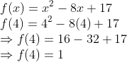 \\ {f(x)= x\textsuperscript{2} - 8x + 17}\\ {f(4)=4\textsuperscript{2}-8(4)+17}\\ { \Rightarrow f(4)=16-32+17}\\ { \Rightarrow f(4)=1}\\